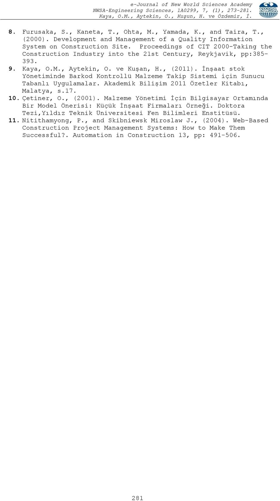 İnşaat stok Yönetiminde Barkod Kontrollü Malzeme Takip Sistemi için Sunucu Tabanlı Uygulamalar. Akademik Bilişim 2011 Özetler Kitabı, Malatya, s.17. 10. Çetiner, O., (2001).