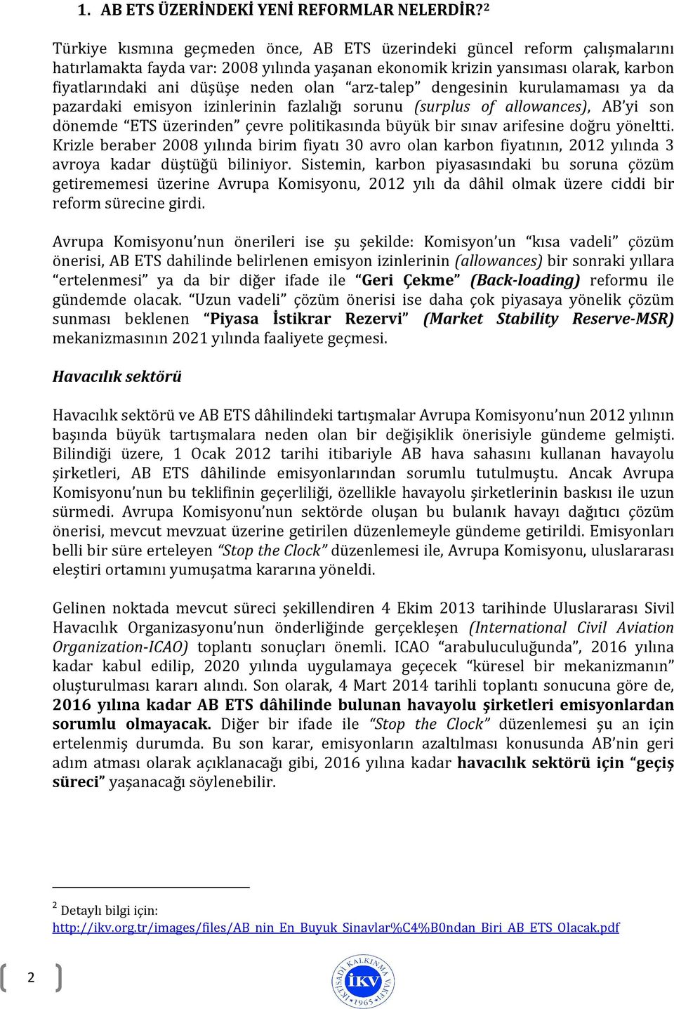 olan arz-talep dengesinin kurulamaması ya da pazardaki emisyon izinlerinin fazlalığı sorunu (surplus of allowances), AB yi son dönemde ETS üzerinden çevre politikasında büyük bir sınav arifesine