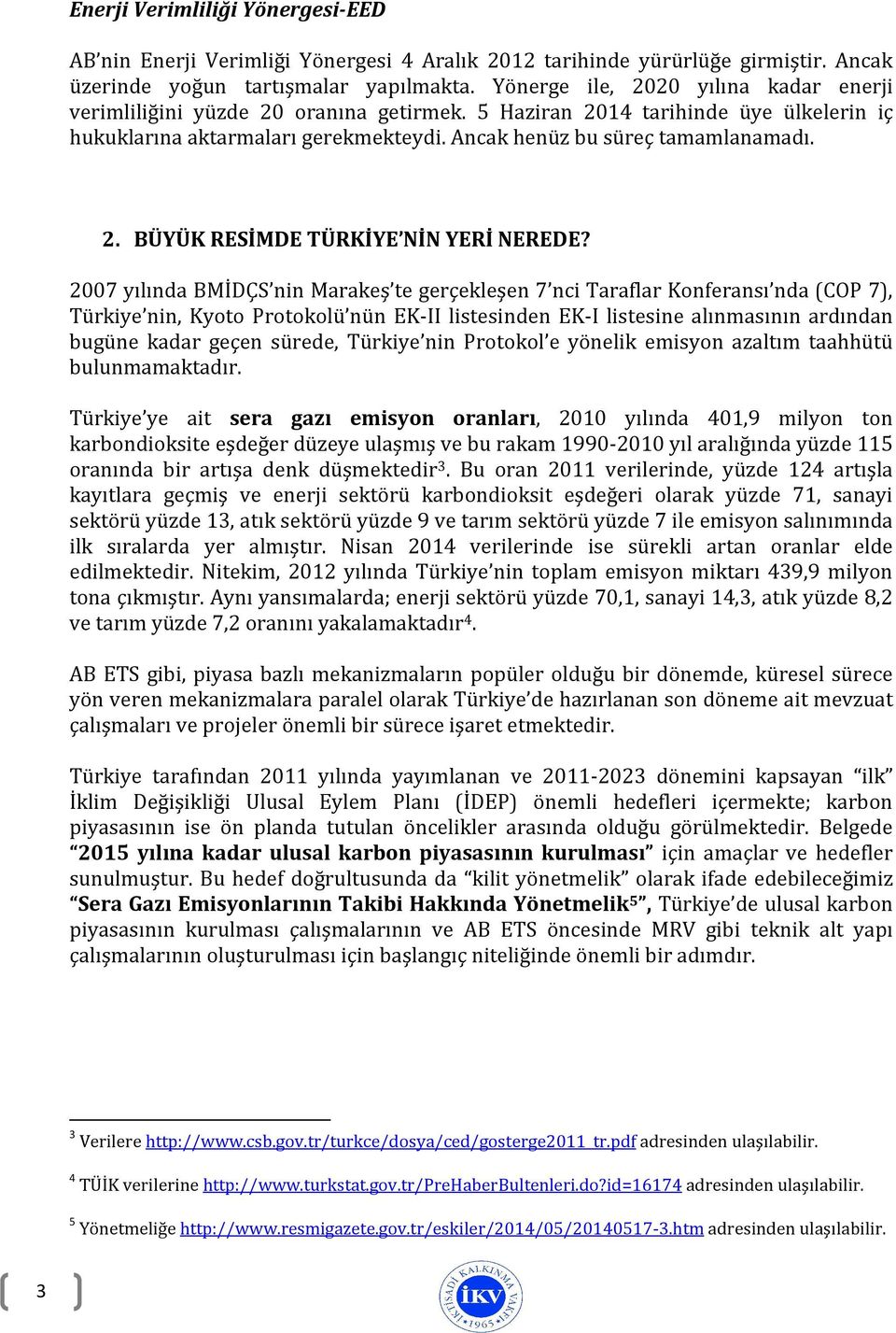 2007 yılında BMİDÇS nin Marakeş te gerçekleşen 7 nci Taraflar Konferansı nda (COP 7), Türkiye nin, Kyoto Protokolü nün EK-II listesinden EK-I listesine alınmasının ardından bugüne kadar geçen sürede,