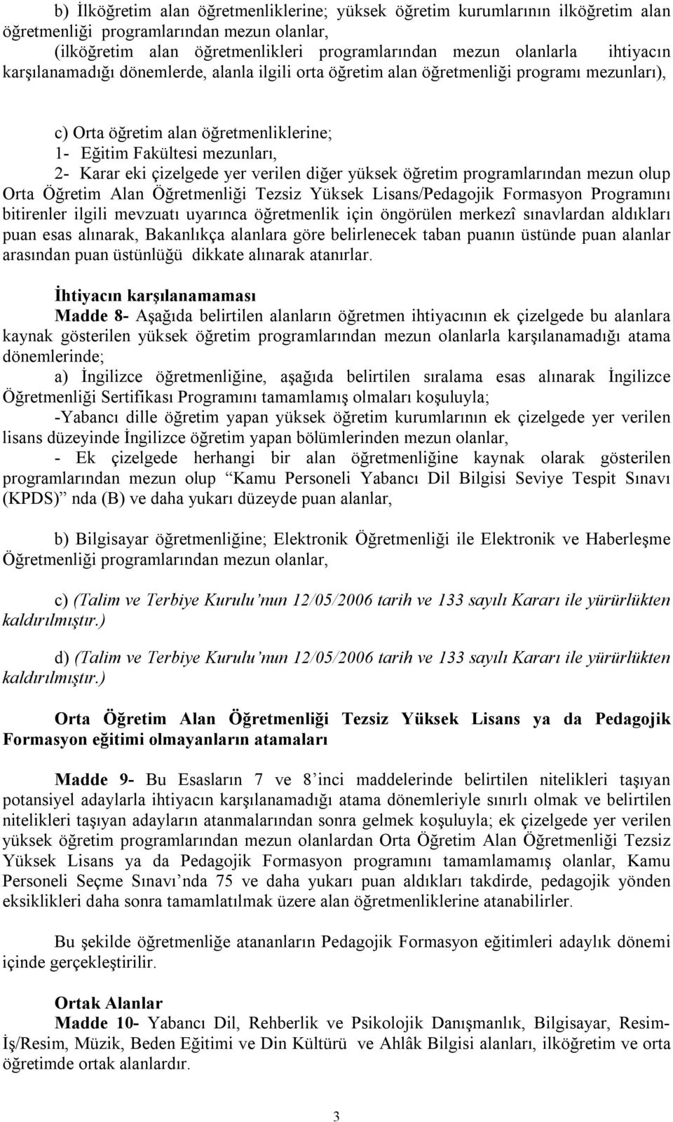 yer verilen diğer yüksek öğretim programlarından mezun olup Orta Öğretim Alan Öğretmenliği Tezsiz Yüksek Lisans/Pedagojik Formasyon Programını bitirenler ilgili mevzuatı uyarınca öğretmenlik için