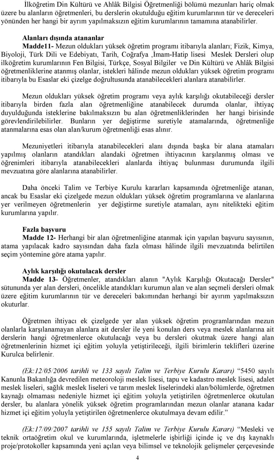 Alanları dışında atananlar Madde11- Mezun oldukları yüksek öğretim programı itibarıyla alanları; Fizik, Kimya, Biyoloji, Türk Dili ve Edebiyatı, Tarih, Coğrafya,İmam-Hatip lisesi Meslek Dersleri olup