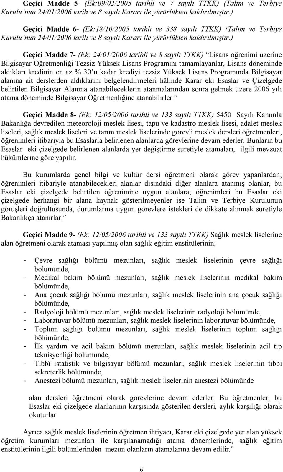 ) Geçici Madde 7- (Ek: 24/01/2006 tarihli ve 8 sayılı TTKK) Lisans öğrenimi üzerine Bilgisayar Öğretmenliği Tezsiz Yüksek Lisans Programını tamamlayanlar, Lisans döneminde aldıkları kredinin en az %