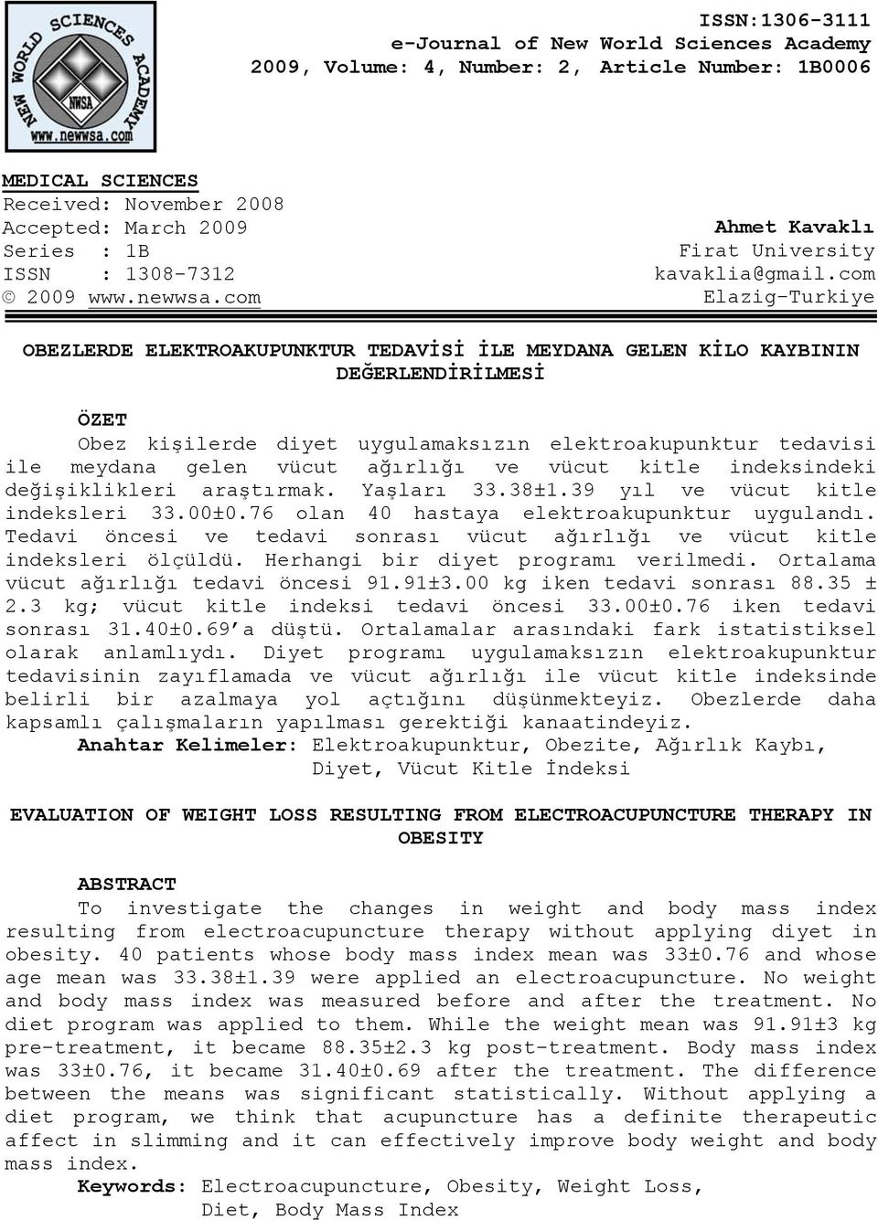 com Elazig-Turkiye OBEZLERDE ELEKTROAKUPUNKTUR TEDAVİSİ İLE MEYDANA GELEN KİLO KAYBININ DEĞERLENDİRİLMESİ ÖZET Obez kişilerde diyet uygulamaksızın elektroakupunktur tedavisi ile meydana gelen vücut