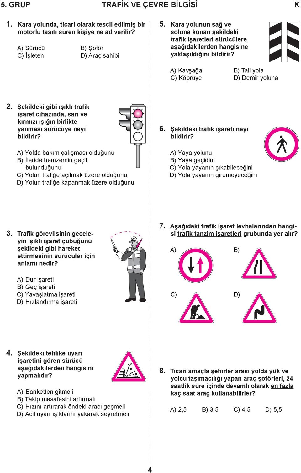 Şekildeki gibi ışıklı trafik işaret cihazında, sarı ve kırmızı ışığın birlikte yanması sürücüye neyi bildirir?