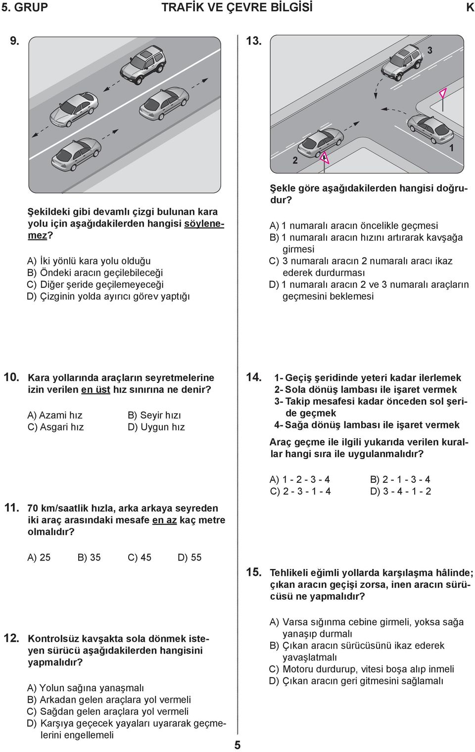 A) 1 numaralı aracın öncelikle geçmesi B) 1 numaralı aracın hızını artırarak kavşağa girmesi C) 3 numaralı aracın 2 numaralı aracı ikaz ederek durdurması D) 1 numaralı aracın 2 ve 3 numaralı