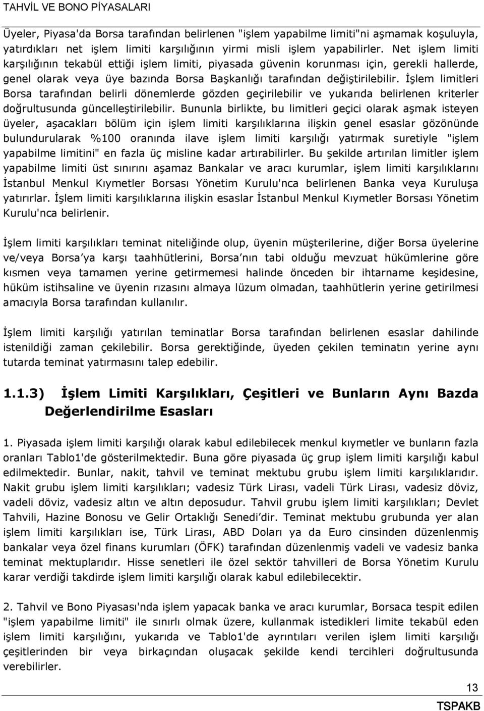 İşlem limitleri Borsa tarafından belirli dönemlerde gözden geçirilebilir ve yukarıda belirlenen kriterler doğrultusunda güncelleştirilebilir.