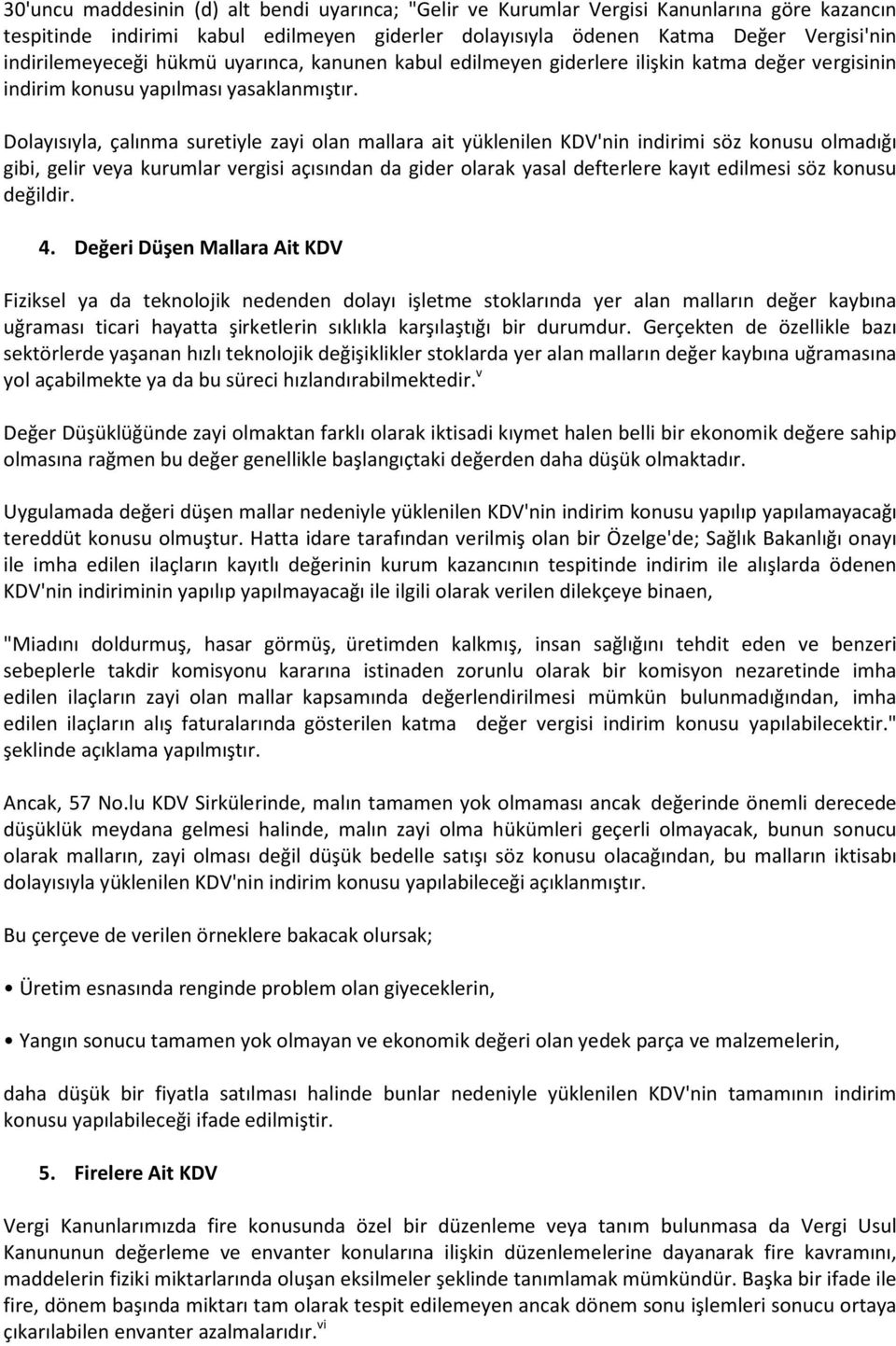 Dolayısıyla, çalınma suretiyle zayi olan mallara ait yüklenilen KDV'nin indirimi söz konusu olmadığı gibi, gelir veya kurumlar vergisi açısından da gider olarak yasal defterlere kayıt edilmesi söz