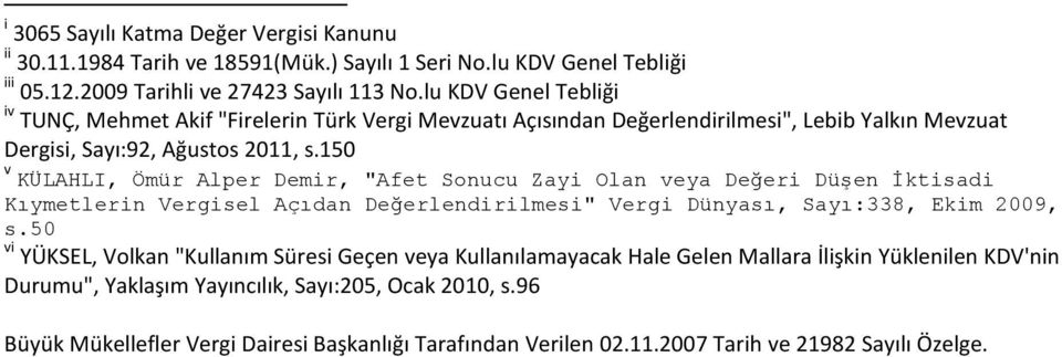 150 v KÜLAHLI, Ömür Alper Demir, "Afet Sonucu Zayi Olan veya Değeri Düşen Đktisadi Kıymetlerin Vergisel Açıdan Değerlendirilmesi" Vergi Dünyası, Sayı:338, Ekim 2009, s.