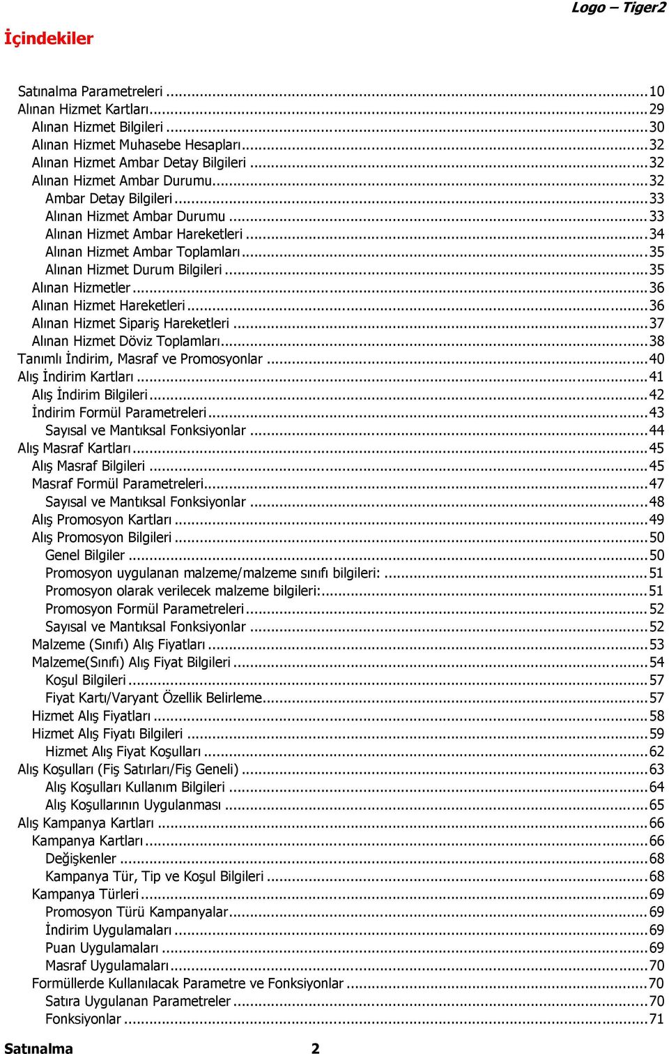 ..35 Alınan Hizmetler...36 Alınan Hizmet Hareketleri...36 Alınan Hizmet Sipariş Hareketleri...37 Alınan Hizmet Döviz Toplamları...38 Tanımlı İndirim, Masraf ve Promosyonlar...40 Alış İndirim Kartları.