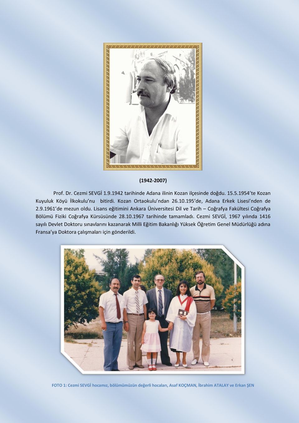 Lisans eğitimini Ankara Üniversitesi Dil ve Tarih Coğrafya Fakültesi Coğrafya Bölümü Fiziki Coğrafya Kürsüsünde 28.10.1967 tarihinde tamamladı.