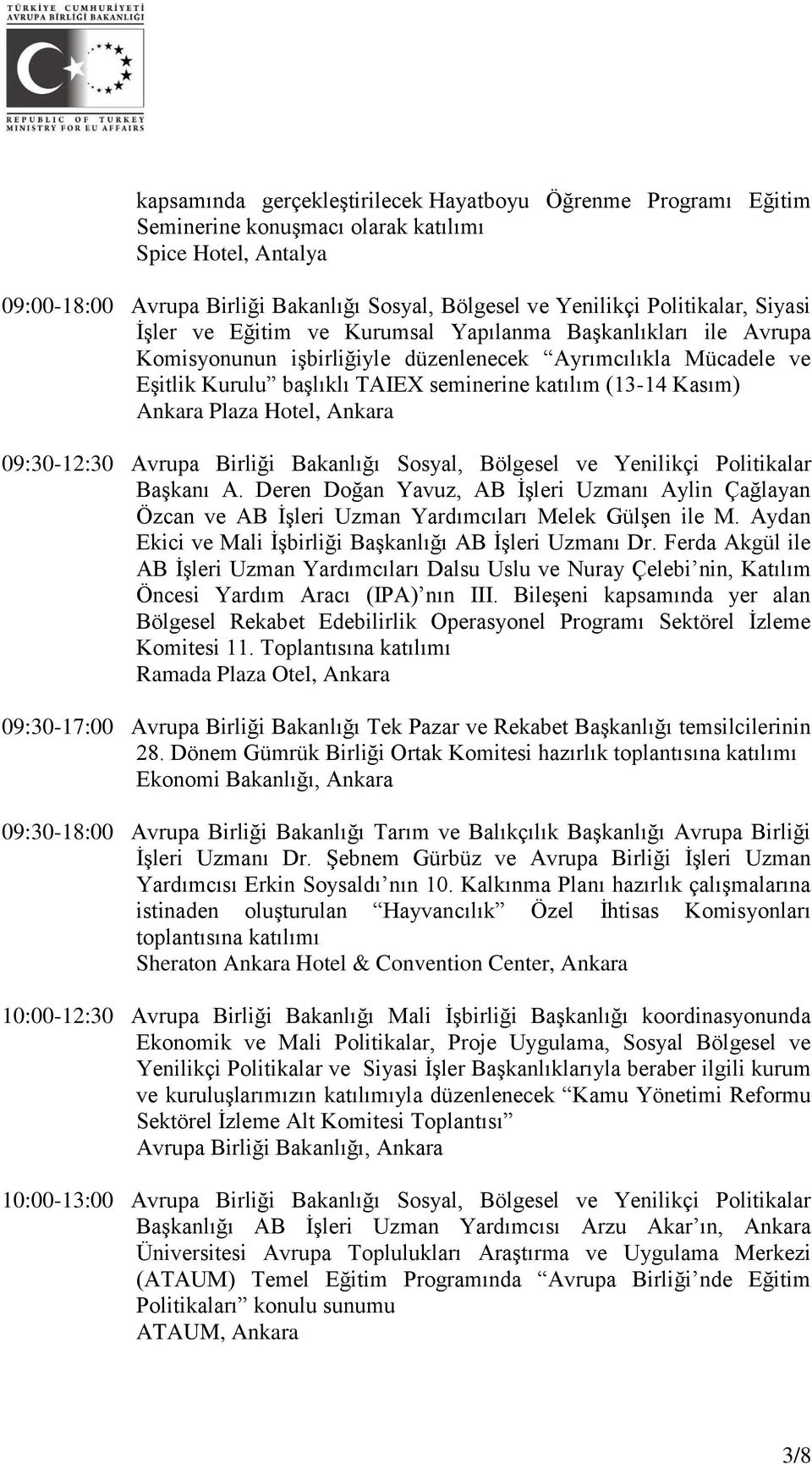 (13-14 Kasım) Ankara Plaza Hotel, Ankara 09:30-12:30 Avrupa Birliği Bakanlığı Sosyal, Bölgesel ve Yenilikçi Politikalar Başkanı A.