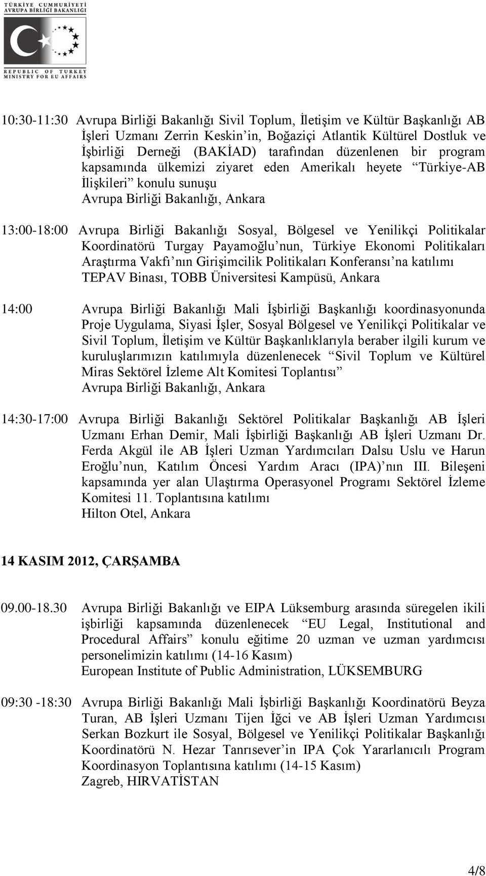 Koordinatörü Turgay Payamoğlu nun, Türkiye Ekonomi Politikaları Araştırma Vakfı nın Girişimcilik Politikaları Konferansı na katılımı TEPAV Binası, TOBB Üniversitesi Kampüsü, Ankara 14:00 Avrupa