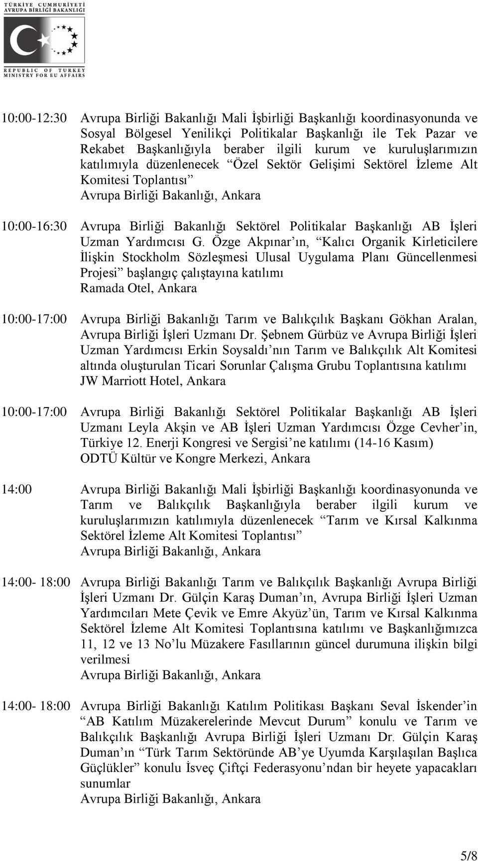 G. Özge Akpınar ın, Kalıcı Organik Kirleticilere İlişkin Stockholm Sözleşmesi Ulusal Uygulama Planı Güncellenmesi Projesi başlangıç çalıştayına katılımı Ramada Otel, Ankara 10:00-17:00 Avrupa Birliği