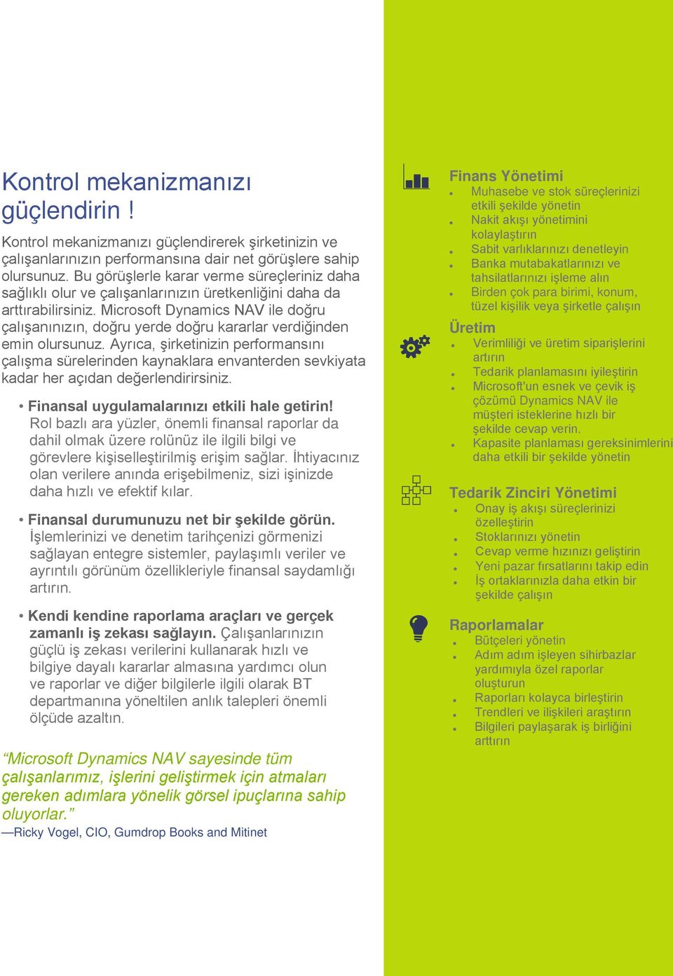 Microsoft Dynamics NAV ile doğru çalışanınızın, doğru yerde doğru kararlar verdiğinden emin olursunuz.