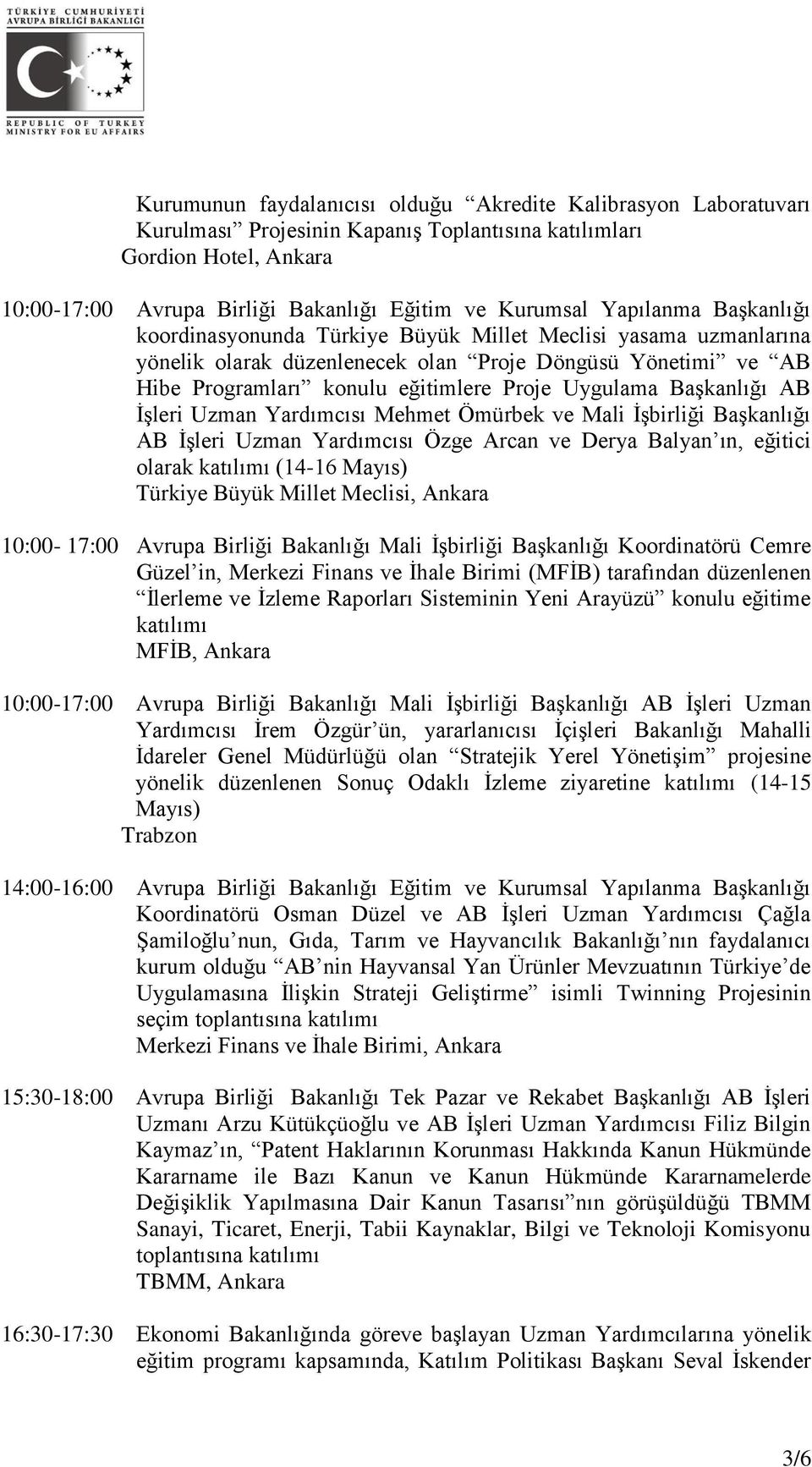 Başkanlığı AB İşleri Uzman Yardımcısı Mehmet Ömürbek ve Mali İşbirliği Başkanlığı AB İşleri Uzman Yardımcısı Özge Arcan ve Derya Balyan ın, eğitici olarak katılımı (14-16 Mayıs) Türkiye Büyük Millet