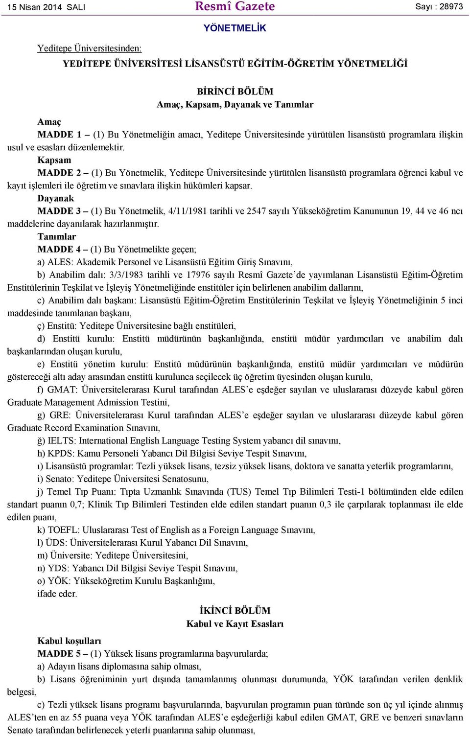 Kapsam MADDE 2 (1) Bu Yönetmelik, Yeditepe Üniversitesinde yürütülen lisansüstü programlara öğrenci kabul ve kayıt işlemleri ile öğretim ve sınavlara ilişkin hükümleri kapsar.