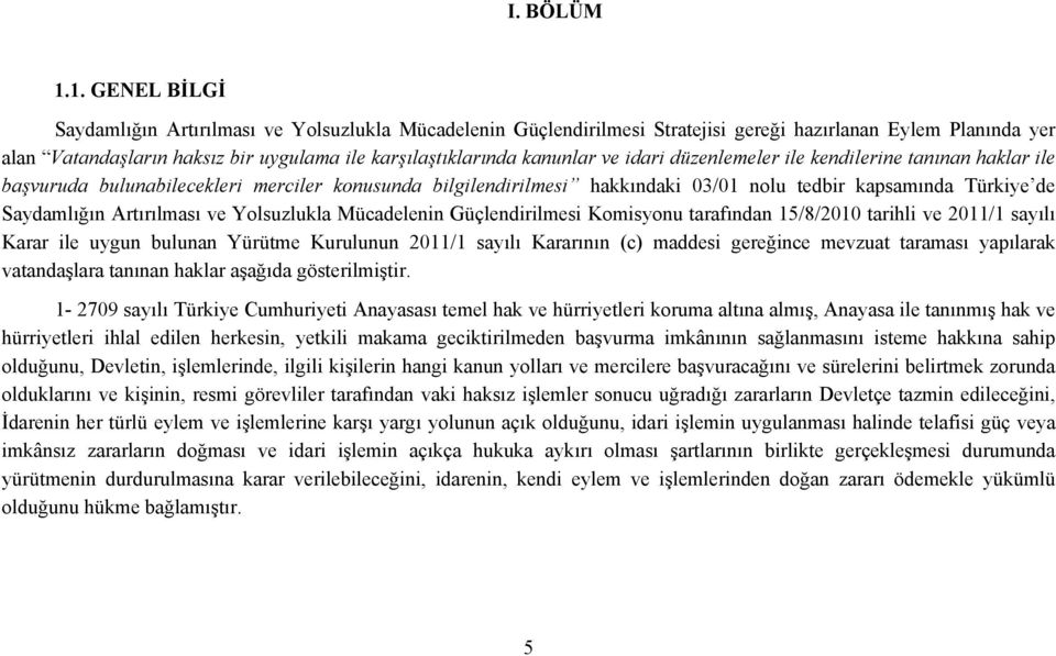 kanunlar ve idari düzenlemeler ile kendilerine tanınan haklar ile başvuruda bulunabilecekleri merciler konusunda bilgilendirilmesi hakkındaki 03/01 nolu tedbir kapsamında Türkiye de Saydamlığın