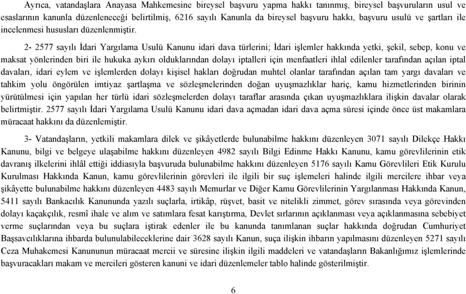 2- Usulü Kanunu idari dava türlerini; İdari işlemler hakkında yetki, şekil, sebep, konu ve maksat yönlerinden biri ile hukuka aykırı olduklarından dolayı iptalleri için menfaatleri ihlal edilenler