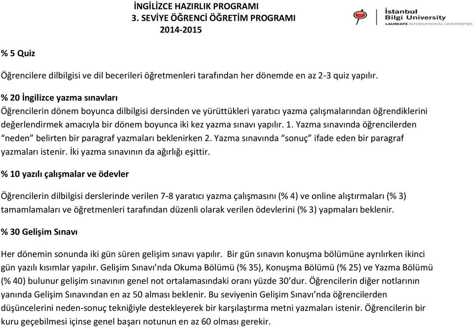 sınavı yapılır. 1. Yazma sınavında öğrencilerden neden belirten bir paragraf yazmaları beklenirken 2. Yazma sınavında sonuç ifade eden bir paragraf yazmaları istenir.