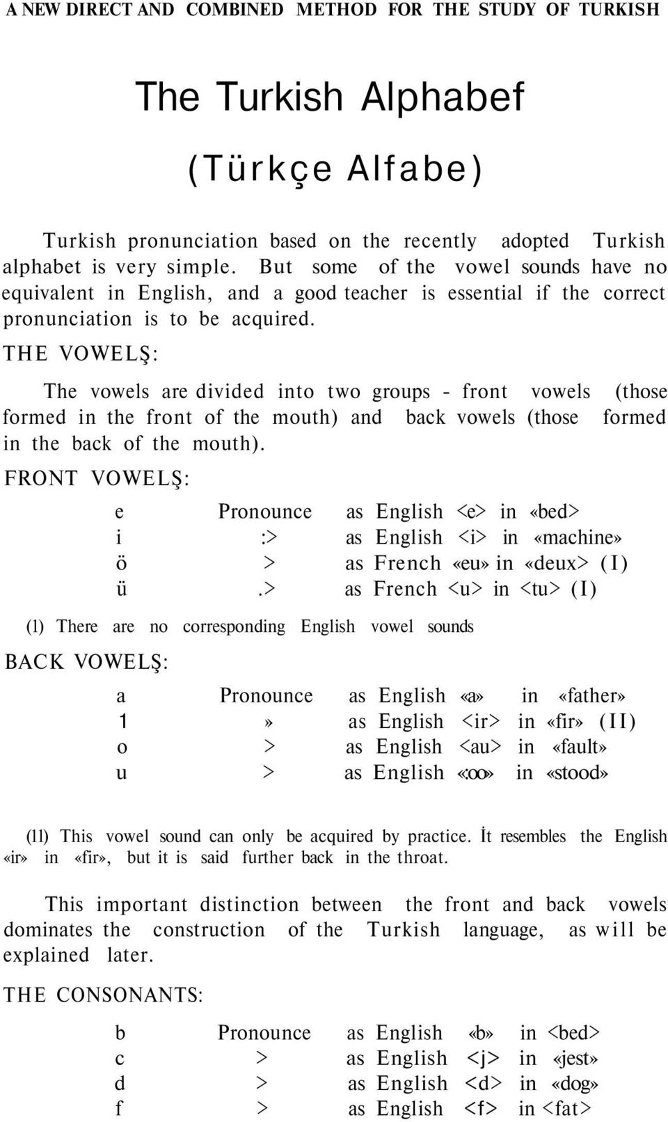 THE VOWELŞ: The vowels are divided into two groups - front vowels (those formed in the front of the mouth) and back vowels (those formed in the back of the mouth).