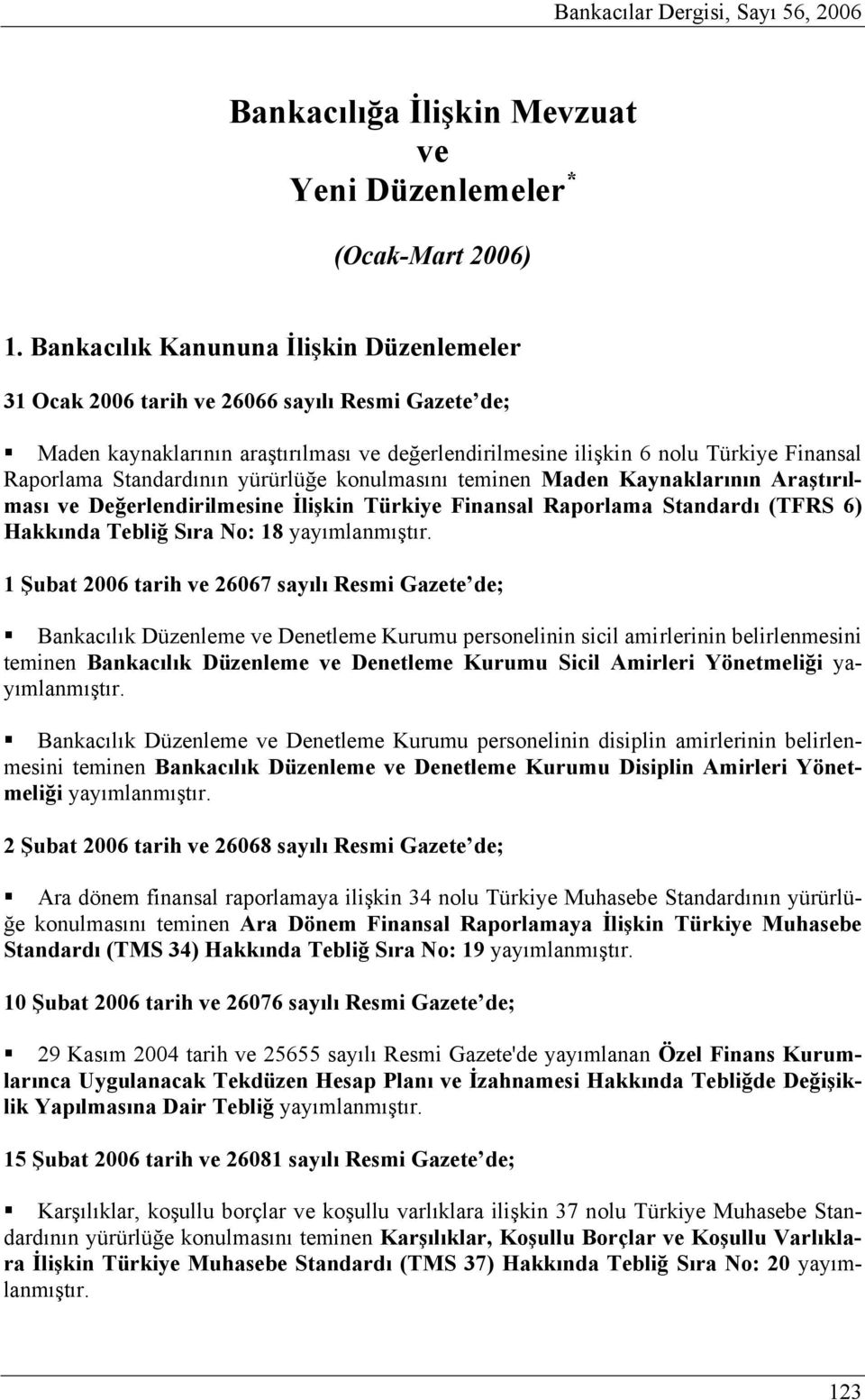 Standardının yürürlüğe konulmasını teminen Maden Kaynaklarının Araştırılması ve Değerlendirilmesine İlişkin Türkiye Finansal Raporlama Standardı (TFRS 6) Hakkında Tebliğ Sıra No: 18 yayımlanmıştır.