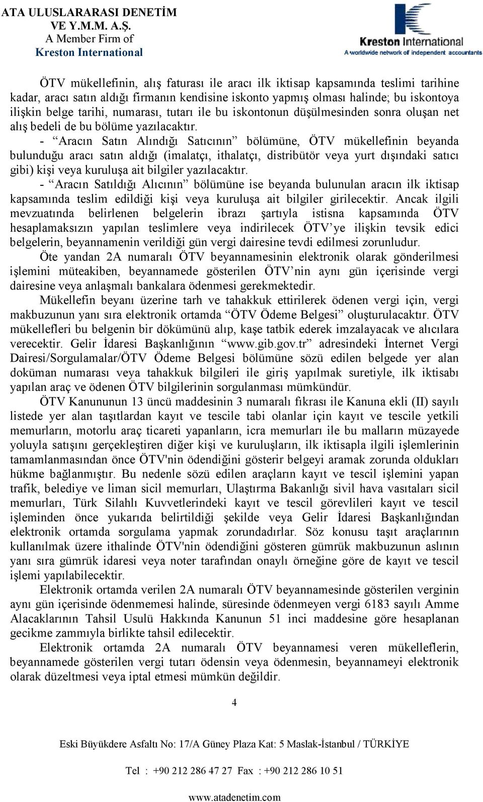 - Aracın Satın Alındığı Satıcının bölümüne, ÖTV mükellefinin beyanda bulunduğu aracı satın aldığı (imalatçı, ithalatçı, distribütör veya yurt dışındaki satıcı gibi) kişi veya kuruluşa ait bilgiler