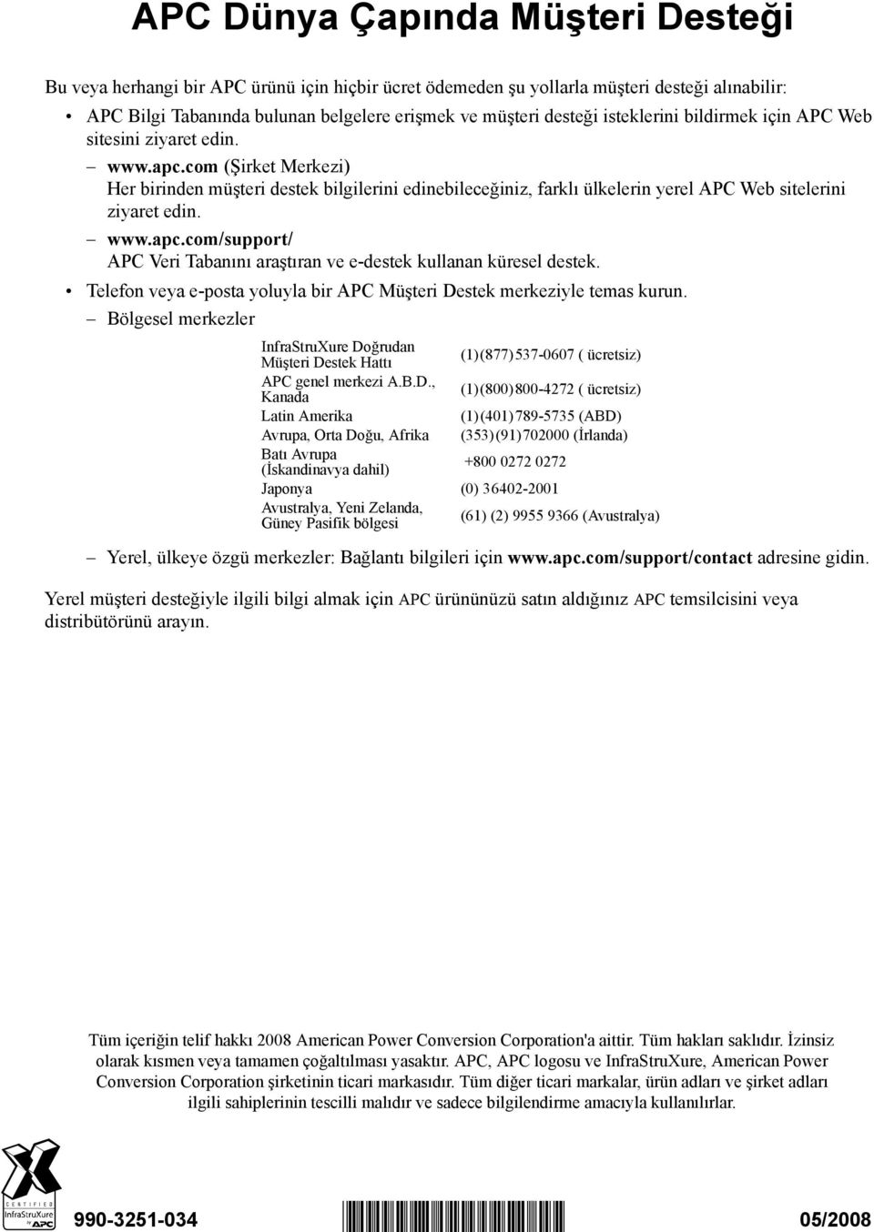 www.apc.com/support/ APC Veri Tabanını araştıran ve e-destek kullanan küresel destek. Telefon veya e-posta yoluyla bir APC Müşteri Destek merkeziyle temas kurun.