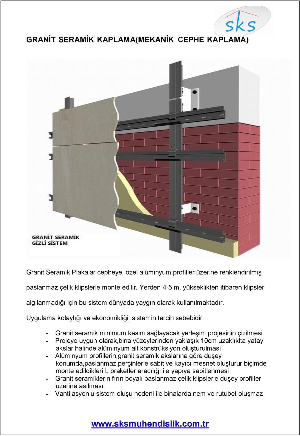 Granit seramik minimum kesim sağlayacak yerleşim projesinin çizilmesi Projeye uygun olarak,bina yüzeylerinden yaklaşık 10cm uzaklıklta yatay akslar halinde alüminyum alt konstrüksiyon oluşturulması