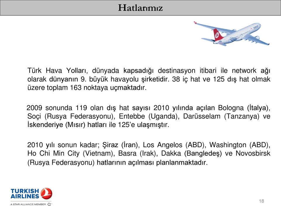 2009 sonunda 119 olan dış hat sayısı 2010 yılında açılan Bologna (İtalya), Soçi (Rusya Federasyonu), Entebbe (Uganda), Darüsselam (Tanzanya) ve