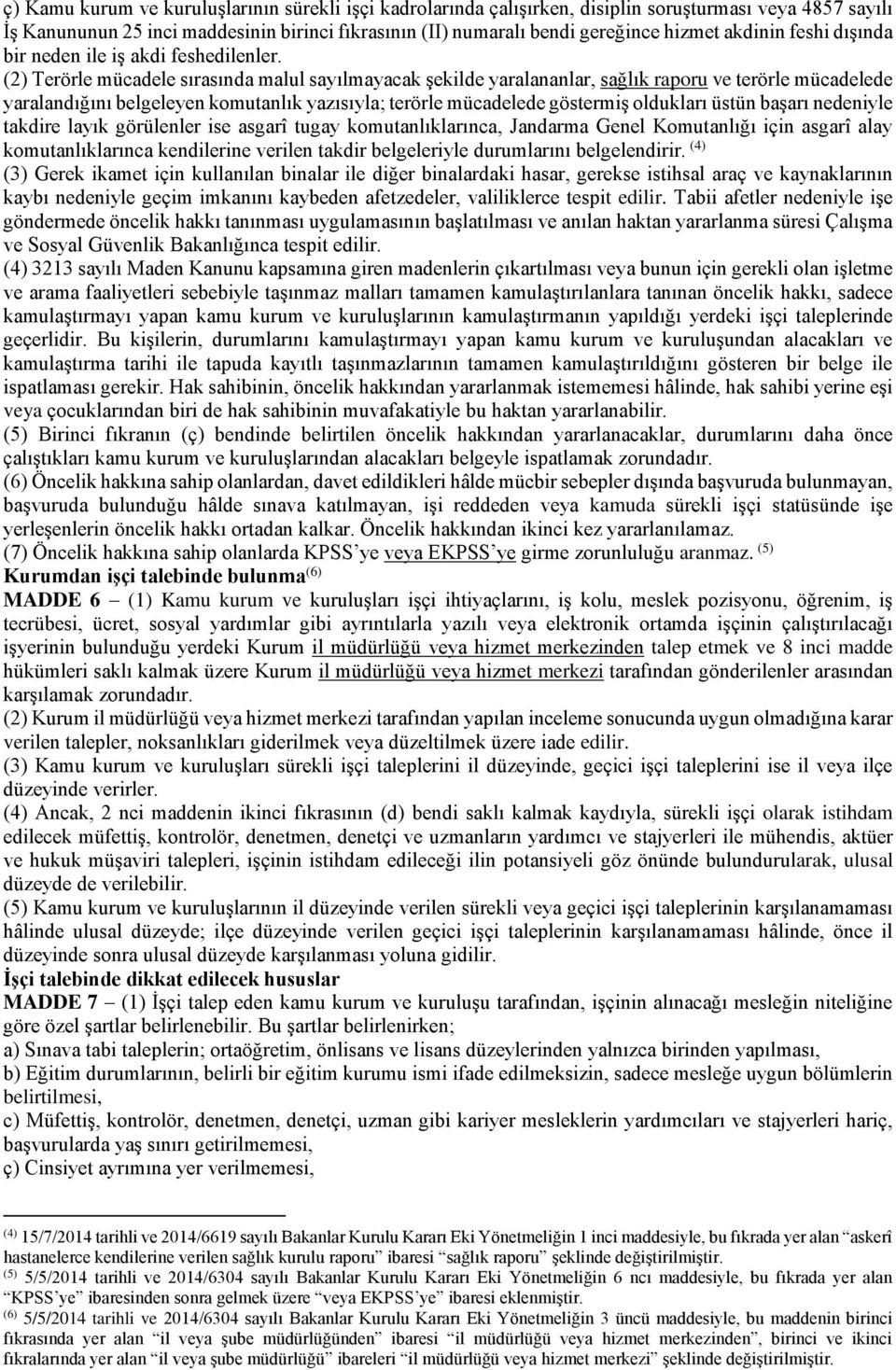 (2) Terörle mücadele sırasında malul sayılmayacak şekilde yaralananlar, sağlık raporu ve terörle mücadelede yaralandığını belgeleyen komutanlık yazısıyla; terörle mücadelede göstermiş oldukları üstün