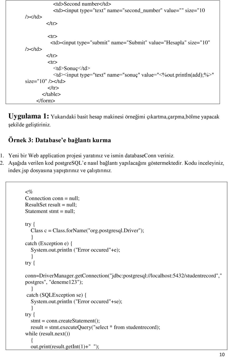 Örnek 3: Database e bağlantı kurma 1. Yeni bir Web application projesi yaratınız ve ismin databaseconn veriniz. 2. Aşağıda verilen kod postgresql e nasıl bağlantı yapılacağını göstermektedir.