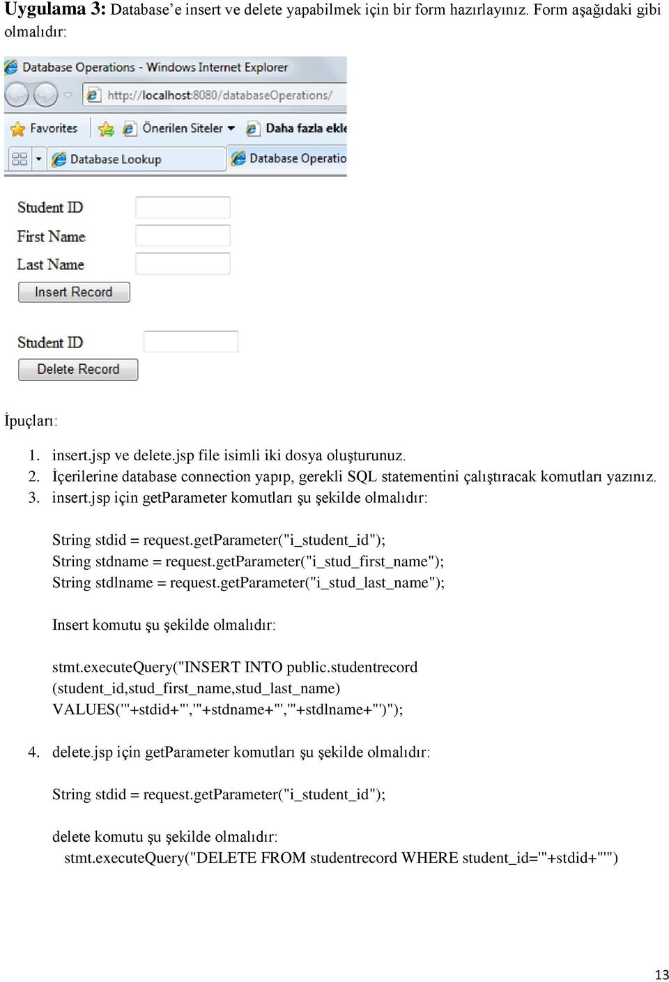 getparameter("i_student_id"); String stdname = request.getparameter("i_stud_first_name"); String stdlname = request.getparameter("i_stud_last_name"); Insert komutu şu şekilde olmalıdır: stmt.