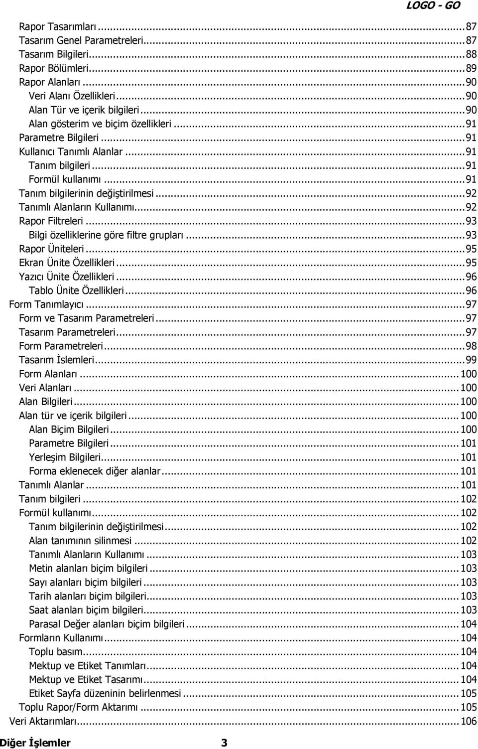 ..92 Tanımlı Alanların Kullanımı...92 Rapor Filtreleri...93 Bilgi özelliklerine göre filtre grupları...93 Rapor Üniteleri...95 Ekran Ünite Özellikleri...95 Yazıcı Ünite Özellikleri.