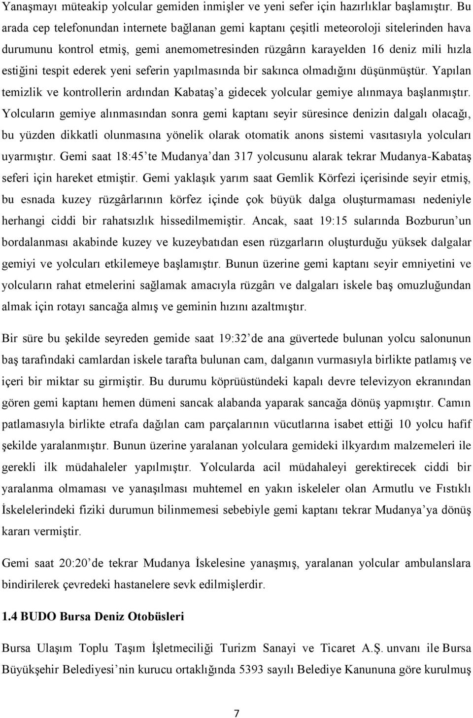 ederek yeni seferin yapılmasında bir sakınca olmadığını düşünmüştür. Yapılan temizlik ve kontrollerin ardından Kabataş a gidecek yolcular gemiye alınmaya başlanmıştır.