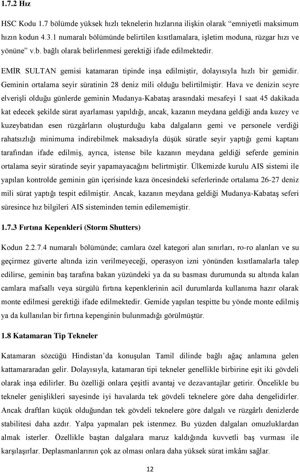 EMİR SULTAN gemisi katamaran tipinde inşa edilmiştir, dolayısıyla hızlı bir gemidir. Geminin ortalama seyir süratinin 28 deniz mili olduğu belirtilmiştir.