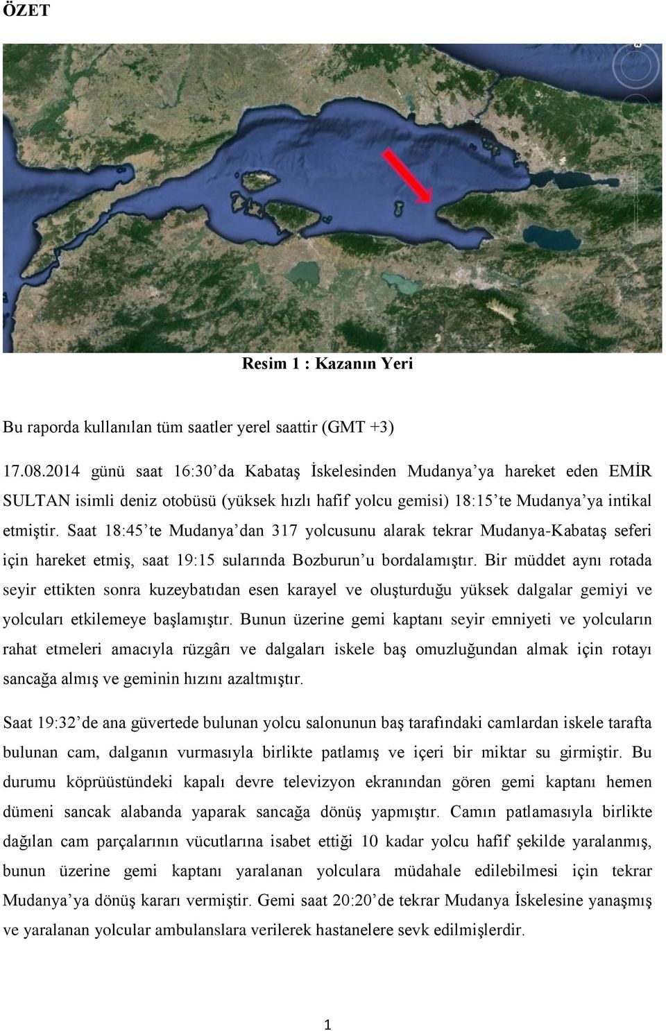 Saat 18:45 te Mudanya dan 317 yolcusunu alarak tekrar Mudanya-Kabataş seferi için hareket etmiş, saat 19:15 sularında Bozburun u bordalamıştır.