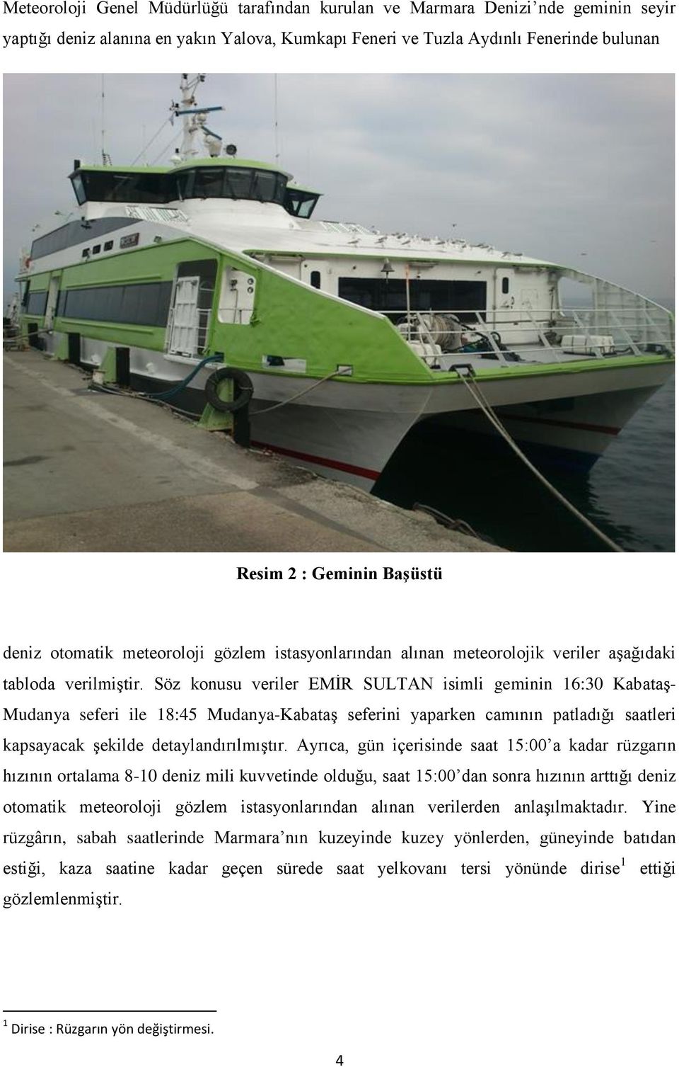 Söz konusu veriler EMİR SULTAN isimli geminin 16:30 Kabataş- Mudanya seferi ile 18:45 Mudanya-Kabataş seferini yaparken camının patladığı saatleri kapsayacak şekilde detaylandırılmıştır.