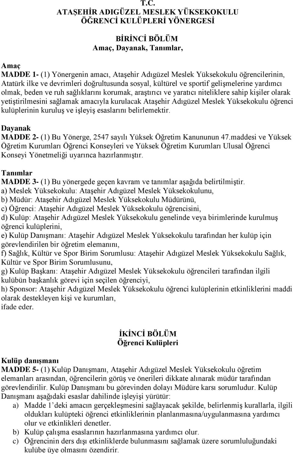 yetiştirilmesini sağlamak amacıyla kurulacak Ataşehir Adıgüzel Meslek Yüksekokulu öğrenci kulüplerinin kuruluş ve işleyiş esaslarını belirlemektir.