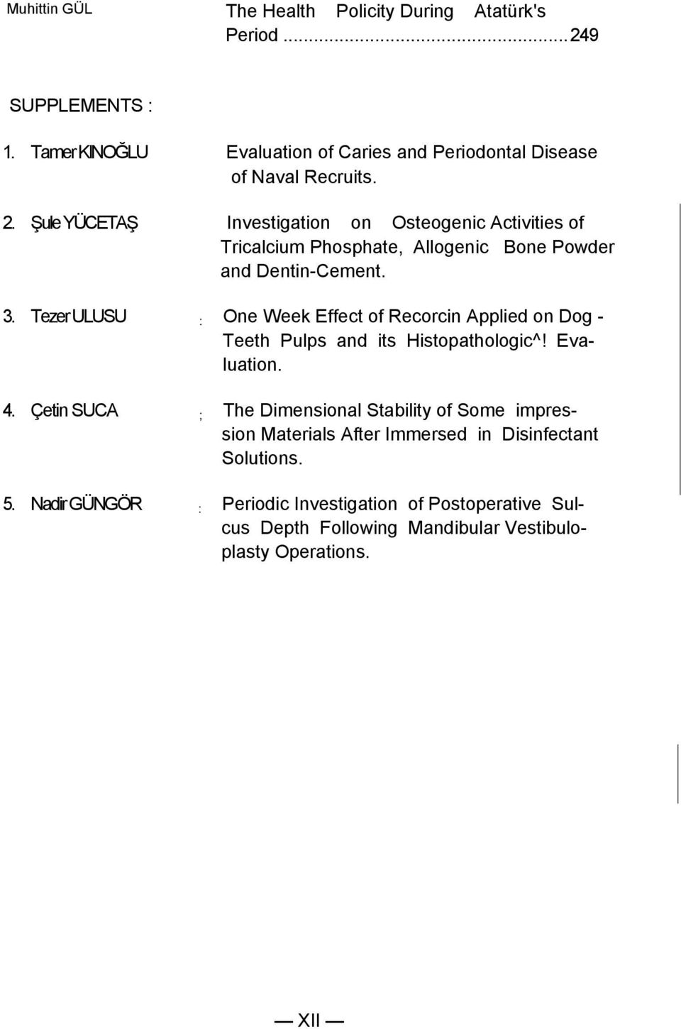 Tezer ULUSU : One Week Effect of Recorcin Applied on Dog - Teeth Pulps and its Histopathologic^! Evaluation. 4.