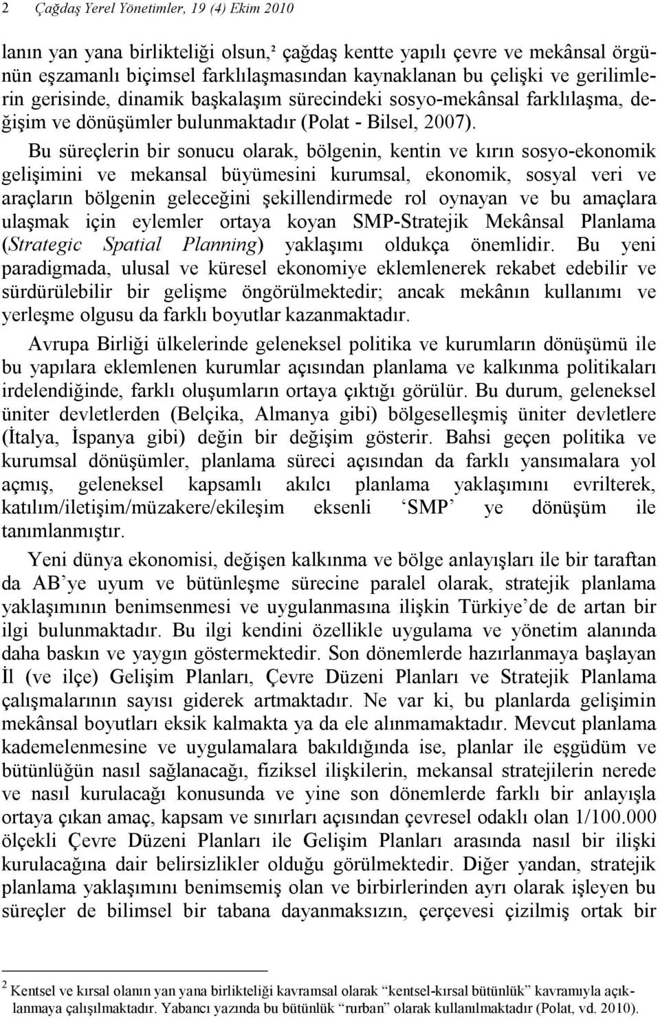 Bu süreçlerin bir sonucu olarak, bölgenin, kentin ve kırın sosyo-ekonomik gelişimini ve mekansal büyümesini kurumsal, ekonomik, sosyal veri ve araçların bölgenin geleceğini şekillendirmede rol