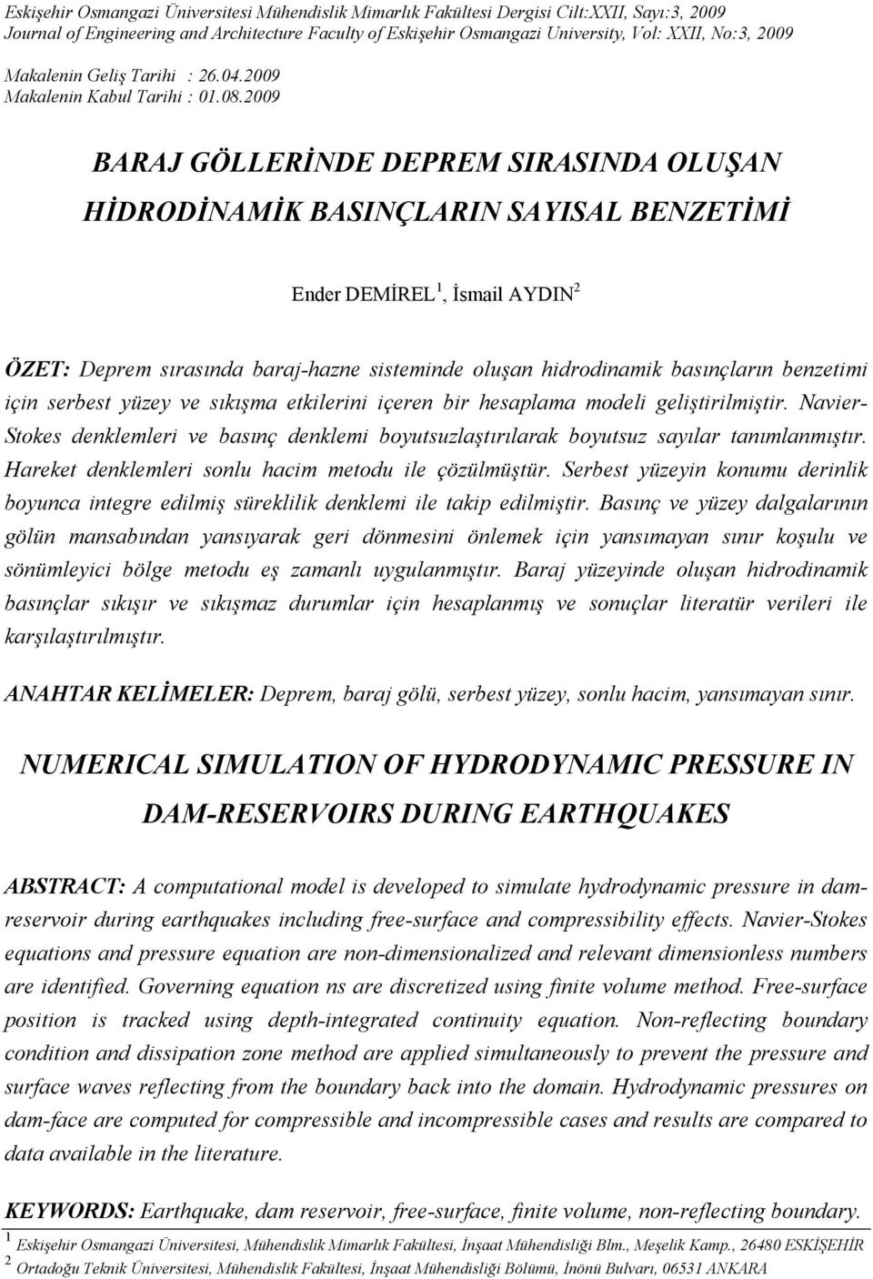 29 BARAJ GÖLLERİNDE DEPREM SIRASINDA OLUŞAN HİDRODİNAMİK BASINÇLARIN SAYISAL BENZETİMİ Ender DEMİREL, İsmail AYDIN 2 ÖZET: Deprem sırasında baraj-hazne siseminde oluşan hidrodinamik basınçların