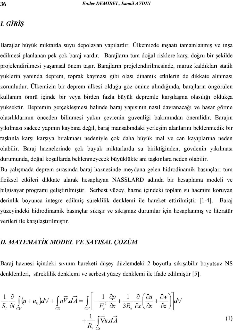 Barajların projelendirilmesinde, maruz kaldıkları saik yüklerin yanında deprem, oprak kayması gibi olası dinamik ekilerin de dikkae alınması zorunludur.