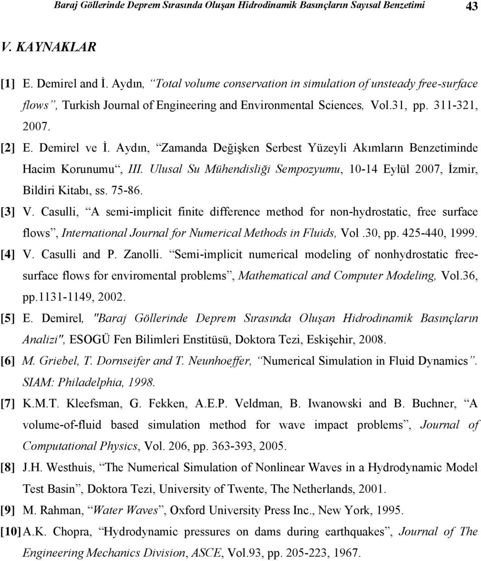 Aydın, Zamanda Değişken Serbes Yüzeyli Akımların Benzeiminde Hacim Korunumu, III. Ulusal Su Mühendisliği Sempozyumu, -4 Eylül 27, İzmir, Bildiri Kiabı, ss. 75-86. [3] V.