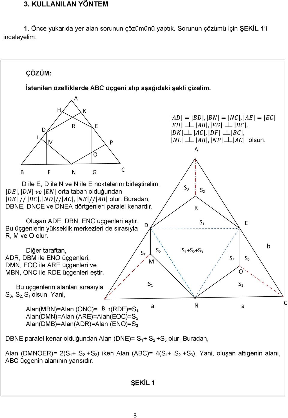 G C S 3 R S 2 Oluşn ADE, DBN, ENC üçgenleri eştir. Bu üçgenlerin yükseklik merkezleri de sırsıyl R, M ve O olur.