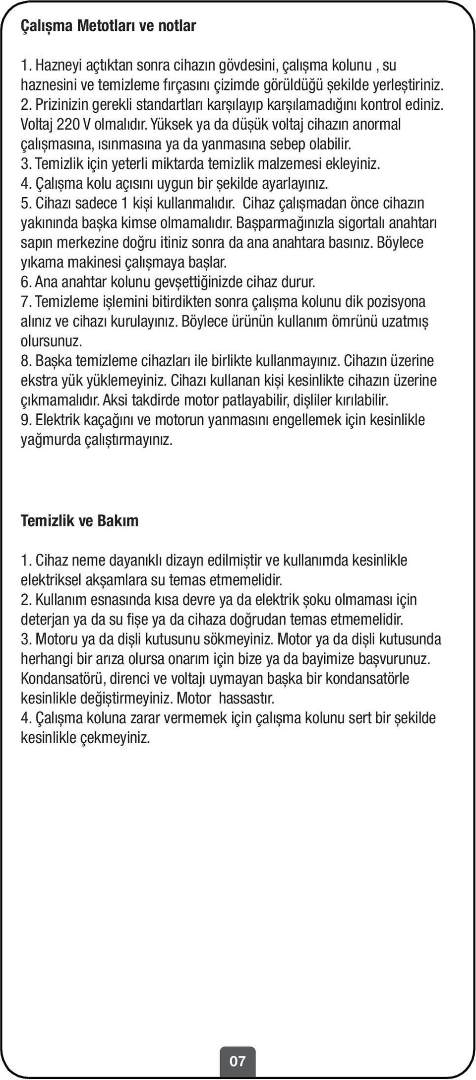 Temizlik için yeterli miktarda temizlik malzemesi ekleyiniz. 4. Çalıșma kolu açısını uygun bir șekilde ayarlayınız. 5. Cihazı sadece 1 kiși kullanmalıdır.