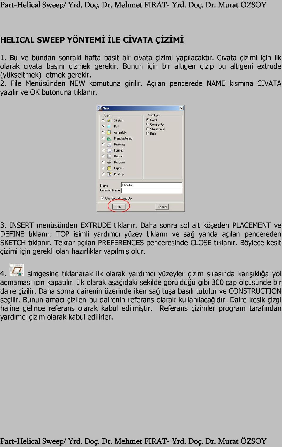 INSERT menüsünden EXTRUDE tıklanır. Daha sonra sol alt köşeden PLACEMENT ve DEFINE tıklanır. TOP isimli yardımcı yüzey tıklanır ve sağ yanda açılan pencereden SKETCH tıklanır.