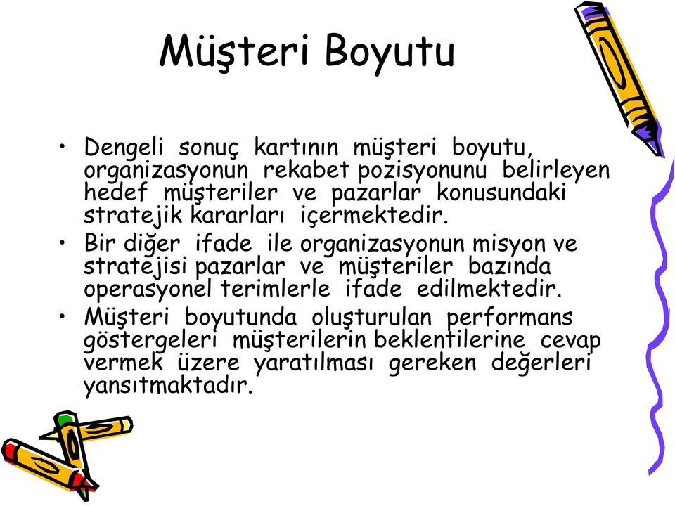 Bir diğer ifade ile organizasyonun misyon ve stratejisi pazarlar ve müşteriler bazında operasyonel terimlerle