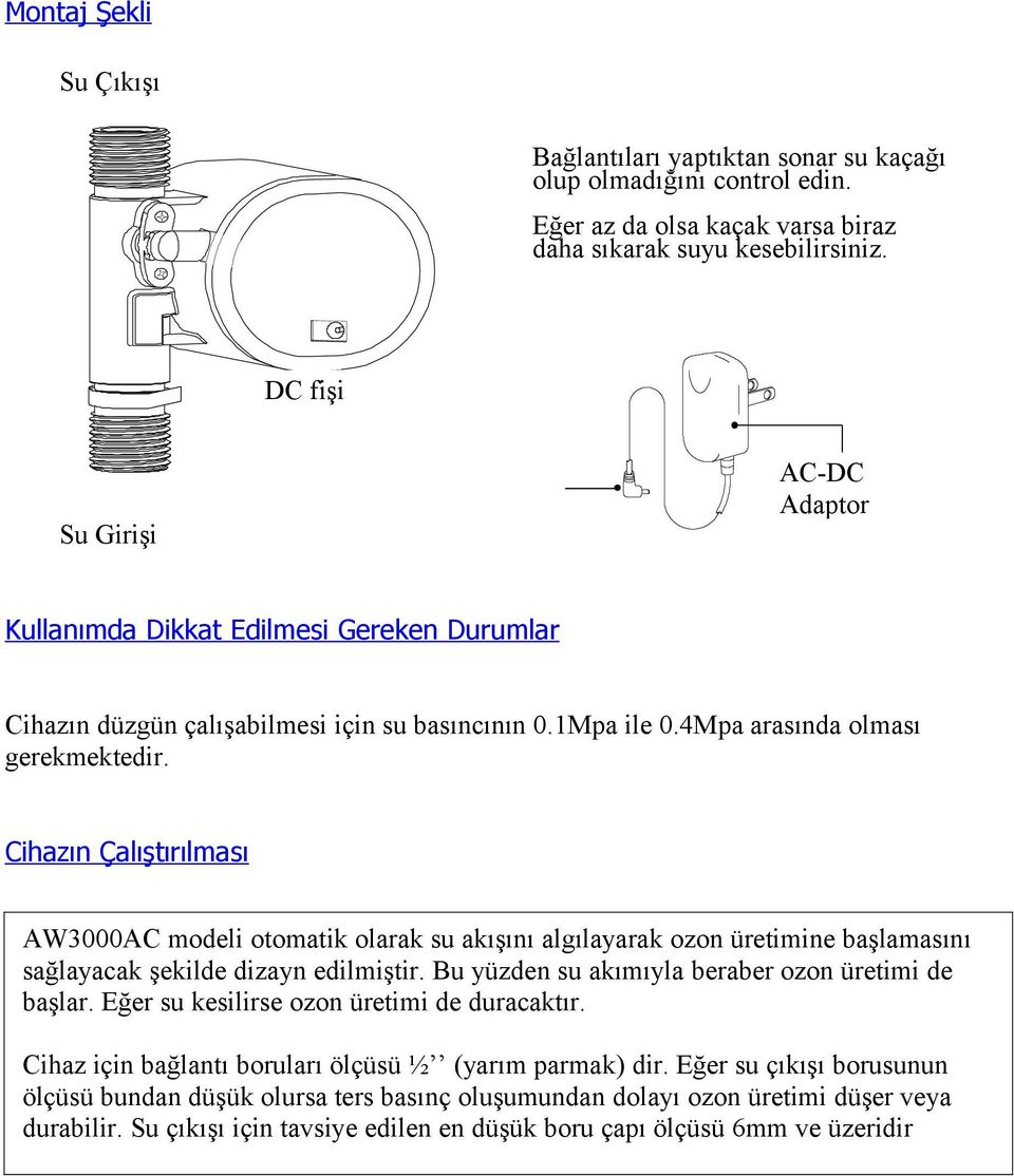 Cihazın Çalıştırılması AW3000AC modeli otomatik olarak su akışını algılayarak ozon üretimine başlamasını sağlayacak şekilde dizayn edilmiştir. Bu yüzden su akımıyla beraber ozon üretimi de başlar.