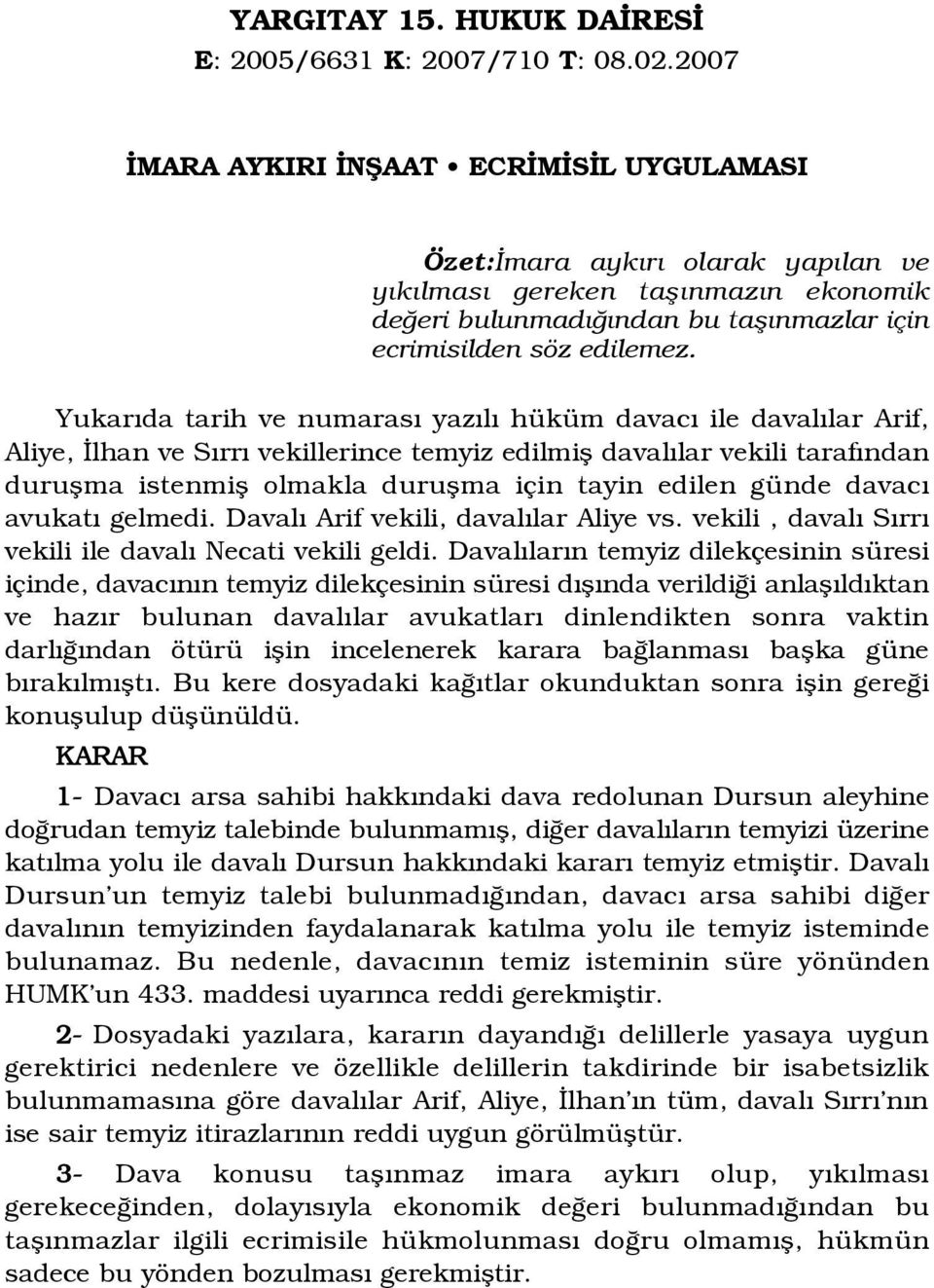 Yukar da tarih ve numaras yaz l hüküm davac ile daval lar Arif, Aliye, lhan ve S rr vekillerince temyiz edilmifl daval lar vekili taraf ndan duruflma istenmifl olmakla duruflma için tayin edilen