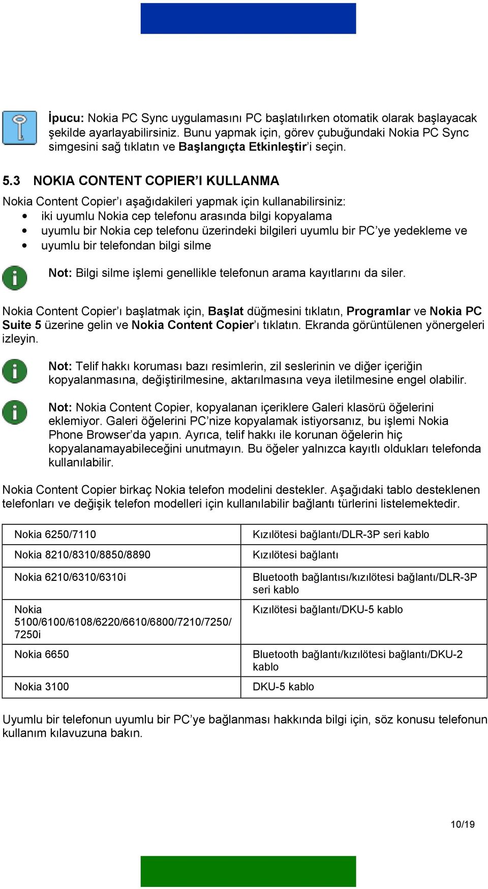 3 NOKIA CONTENT COPIER I KULLANMA Nokia Content Copier ı aşağıdakileri yapmak için kullanabilirsiniz: iki uyumlu Nokia cep telefonu arasında bilgi kopyalama uyumlu bir Nokia cep telefonu üzerindeki